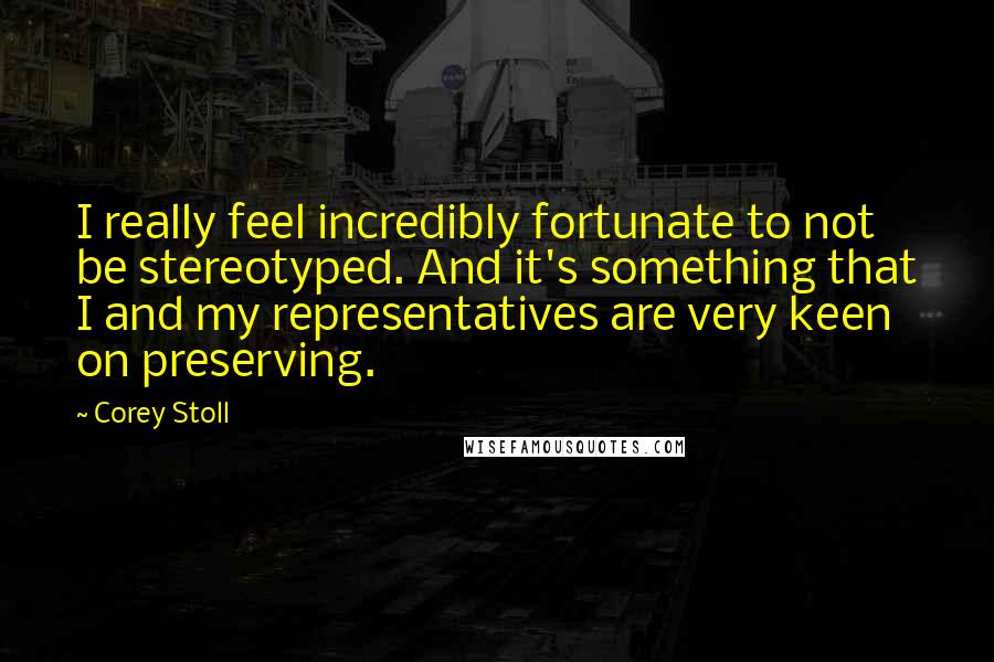 Corey Stoll Quotes: I really feel incredibly fortunate to not be stereotyped. And it's something that I and my representatives are very keen on preserving.