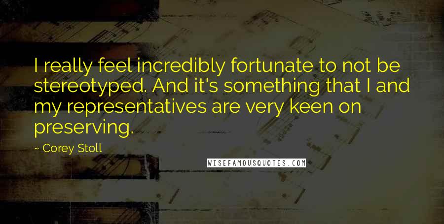 Corey Stoll Quotes: I really feel incredibly fortunate to not be stereotyped. And it's something that I and my representatives are very keen on preserving.