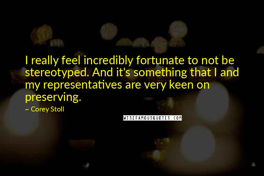 Corey Stoll Quotes: I really feel incredibly fortunate to not be stereotyped. And it's something that I and my representatives are very keen on preserving.