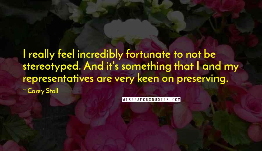 Corey Stoll Quotes: I really feel incredibly fortunate to not be stereotyped. And it's something that I and my representatives are very keen on preserving.