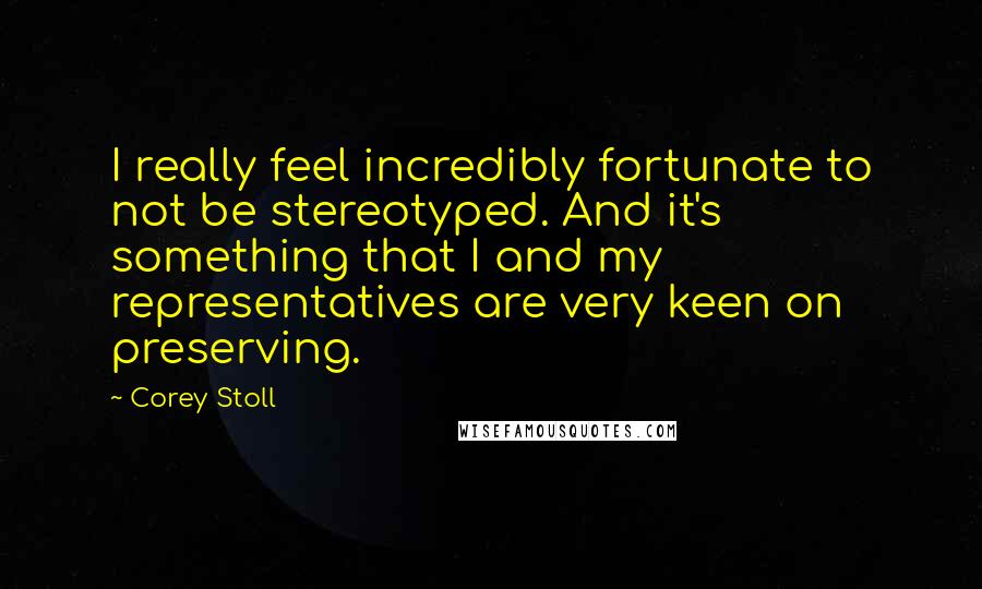 Corey Stoll Quotes: I really feel incredibly fortunate to not be stereotyped. And it's something that I and my representatives are very keen on preserving.