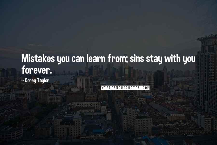 Corey Taylor Quotes: Mistakes you can learn from; sins stay with you forever.