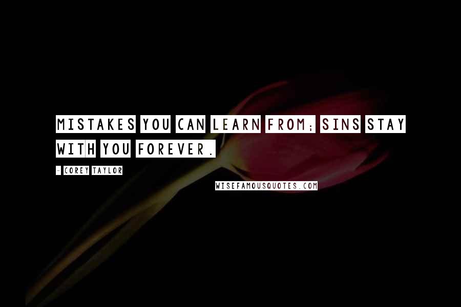 Corey Taylor Quotes: Mistakes you can learn from; sins stay with you forever.