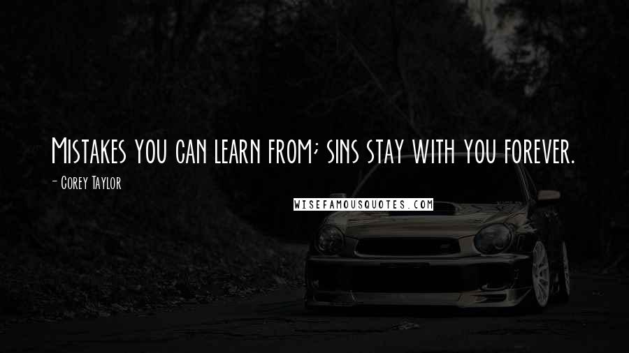 Corey Taylor Quotes: Mistakes you can learn from; sins stay with you forever.