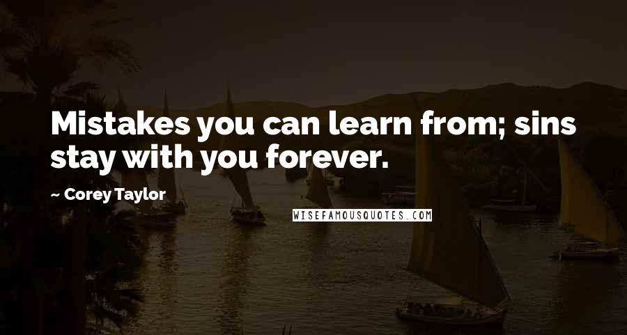 Corey Taylor Quotes: Mistakes you can learn from; sins stay with you forever.