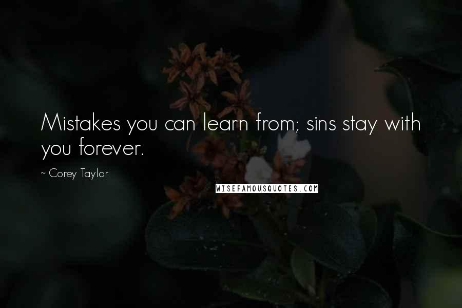 Corey Taylor Quotes: Mistakes you can learn from; sins stay with you forever.