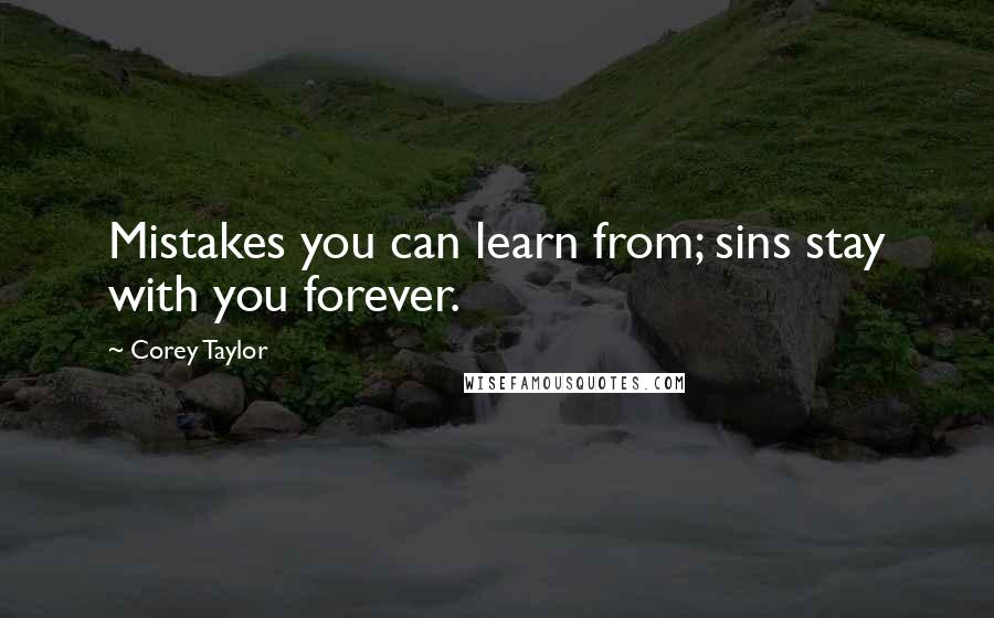 Corey Taylor Quotes: Mistakes you can learn from; sins stay with you forever.