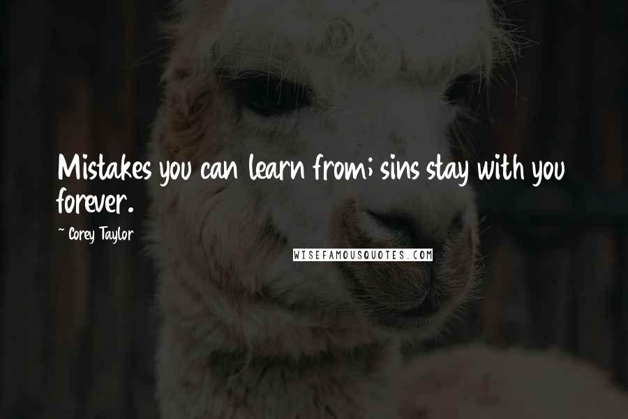 Corey Taylor Quotes: Mistakes you can learn from; sins stay with you forever.