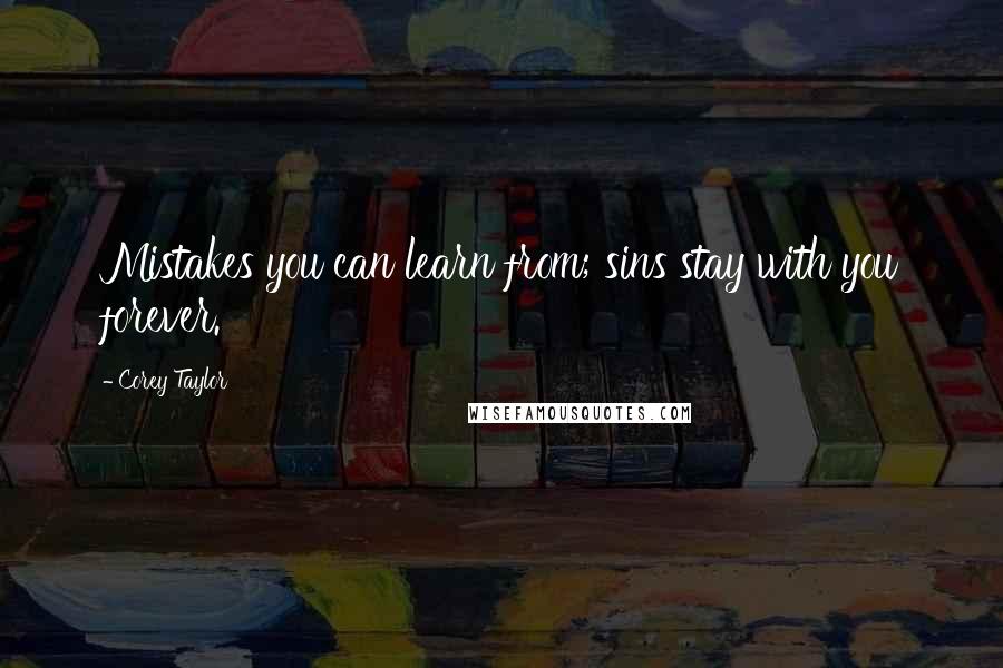 Corey Taylor Quotes: Mistakes you can learn from; sins stay with you forever.