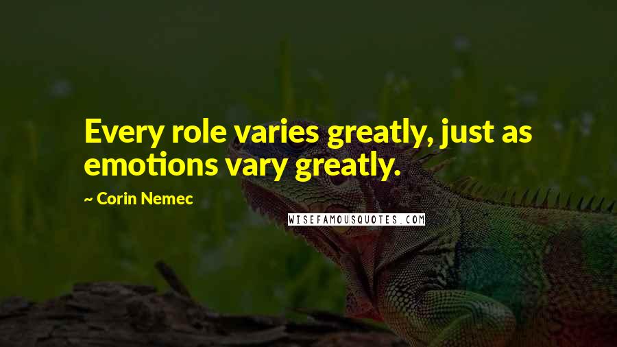 Corin Nemec Quotes: Every role varies greatly, just as emotions vary greatly.