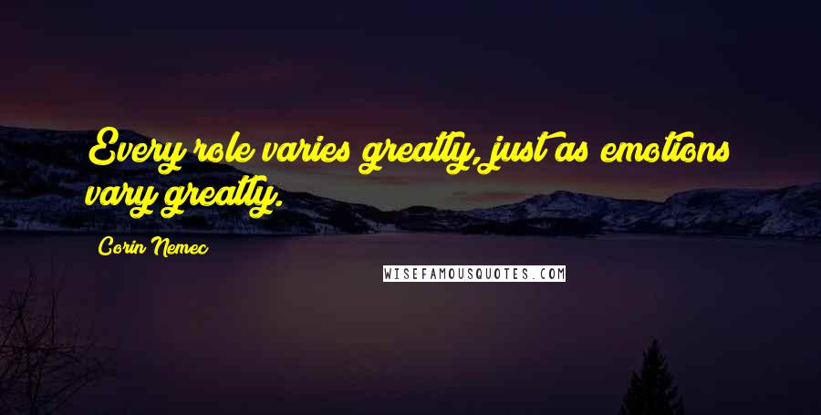 Corin Nemec Quotes: Every role varies greatly, just as emotions vary greatly.