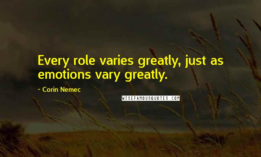 Corin Nemec Quotes: Every role varies greatly, just as emotions vary greatly.
