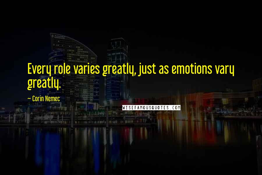 Corin Nemec Quotes: Every role varies greatly, just as emotions vary greatly.