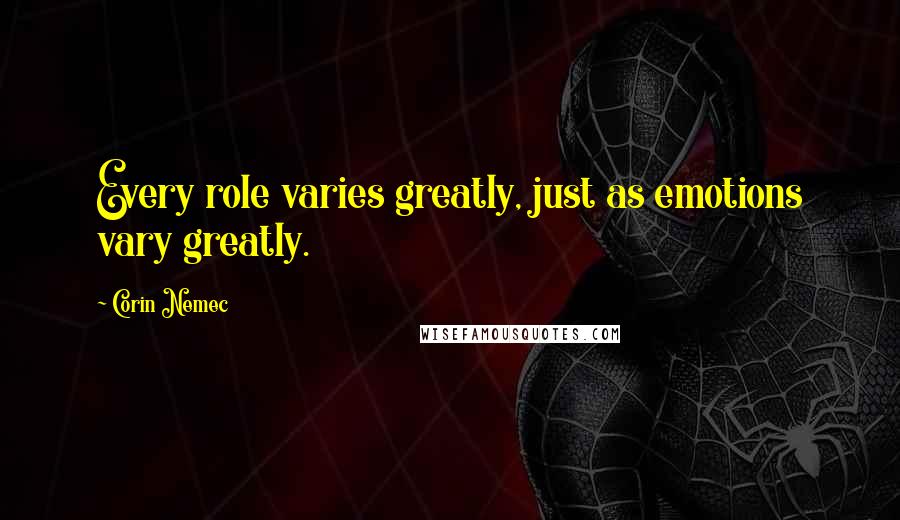 Corin Nemec Quotes: Every role varies greatly, just as emotions vary greatly.
