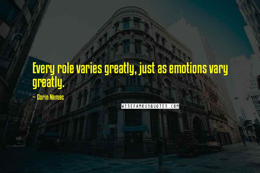 Corin Nemec Quotes: Every role varies greatly, just as emotions vary greatly.