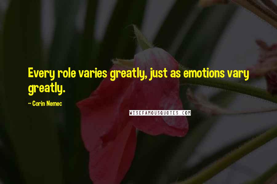 Corin Nemec Quotes: Every role varies greatly, just as emotions vary greatly.