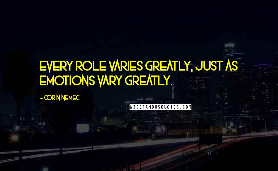 Corin Nemec Quotes: Every role varies greatly, just as emotions vary greatly.