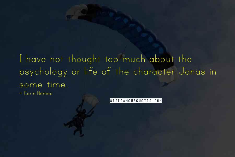 Corin Nemec Quotes: I have not thought too much about the psychology or life of the character Jonas in some time.