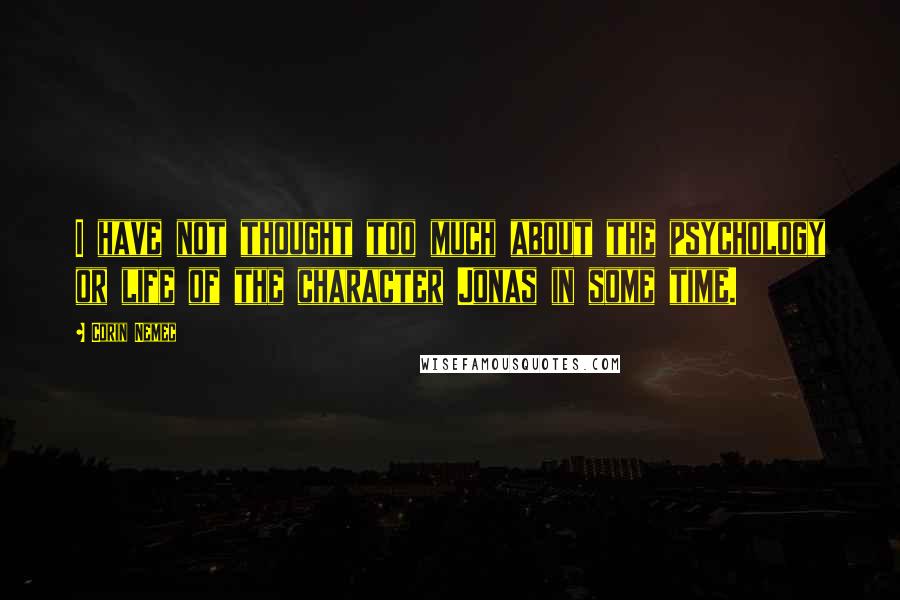Corin Nemec Quotes: I have not thought too much about the psychology or life of the character Jonas in some time.