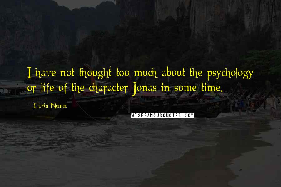Corin Nemec Quotes: I have not thought too much about the psychology or life of the character Jonas in some time.