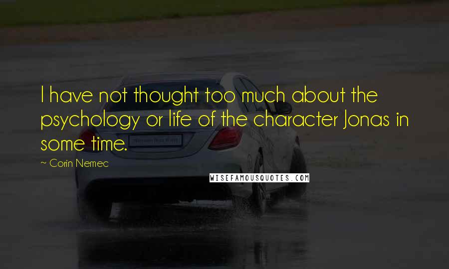 Corin Nemec Quotes: I have not thought too much about the psychology or life of the character Jonas in some time.