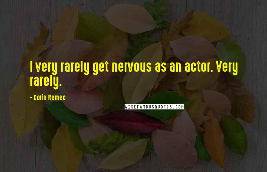 Corin Nemec Quotes: I very rarely get nervous as an actor. Very rarely.