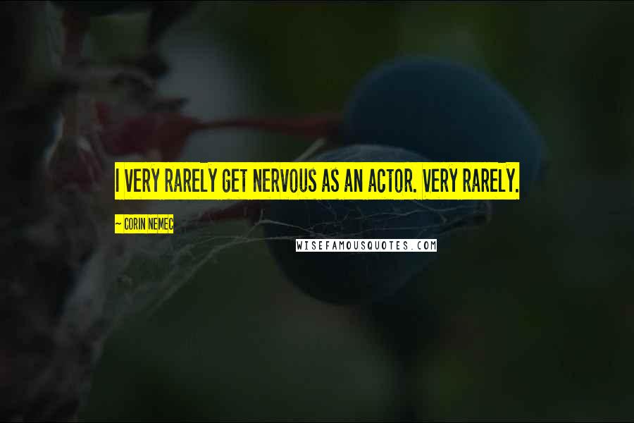 Corin Nemec Quotes: I very rarely get nervous as an actor. Very rarely.