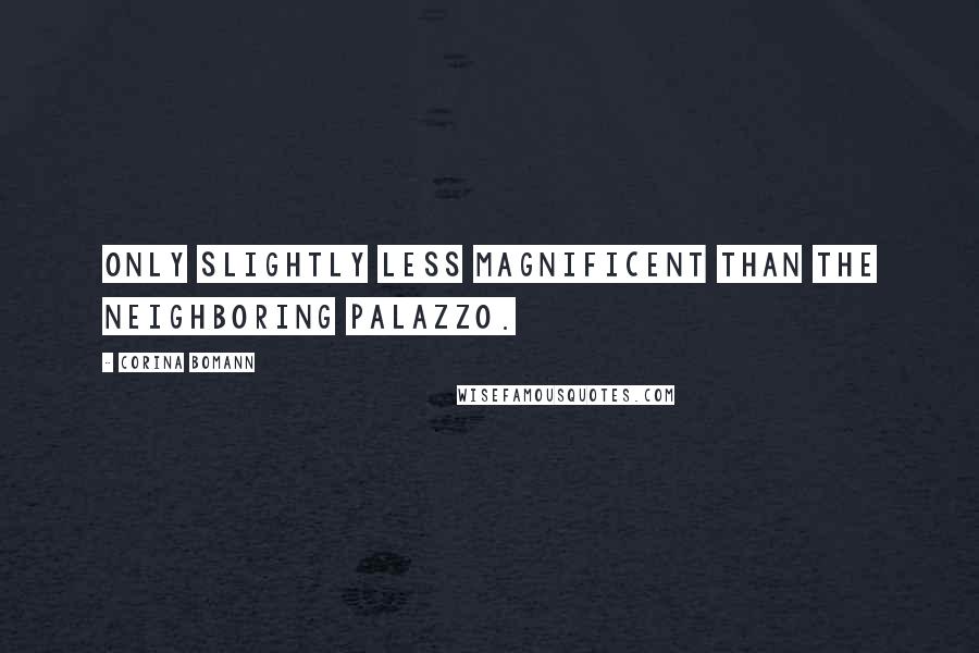 Corina Bomann Quotes: only slightly less magnificent than the neighboring palazzo.