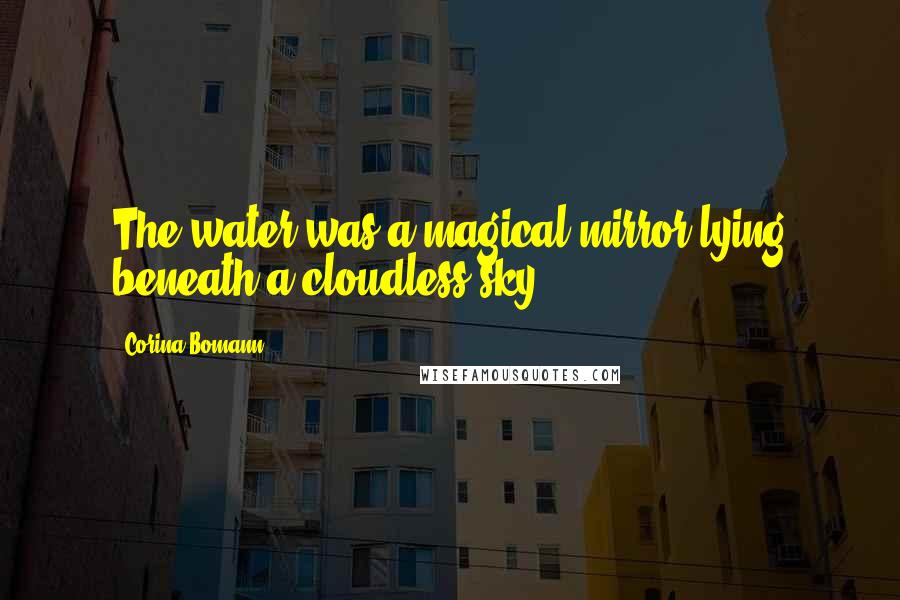 Corina Bomann Quotes: The water was a magical mirror lying beneath a cloudless sky.