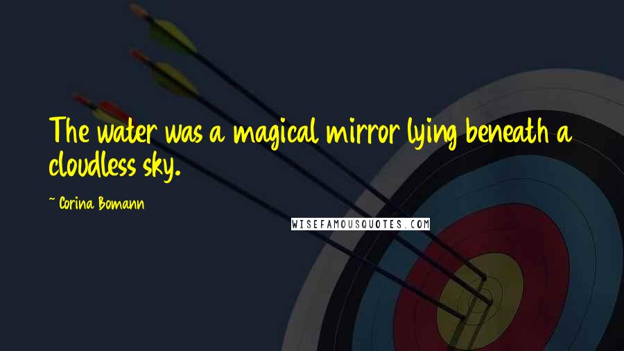 Corina Bomann Quotes: The water was a magical mirror lying beneath a cloudless sky.