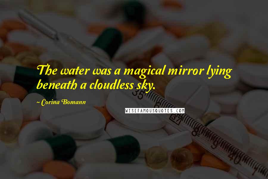 Corina Bomann Quotes: The water was a magical mirror lying beneath a cloudless sky.