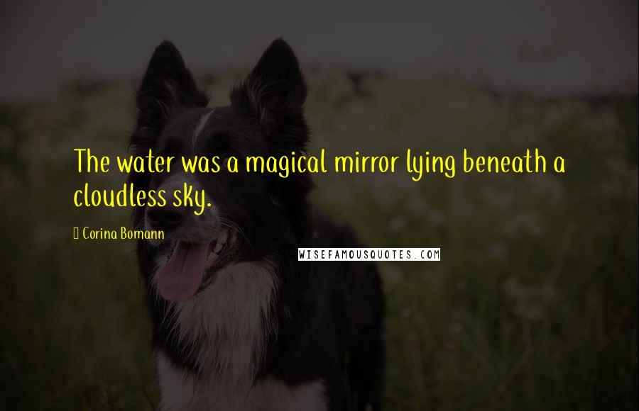 Corina Bomann Quotes: The water was a magical mirror lying beneath a cloudless sky.