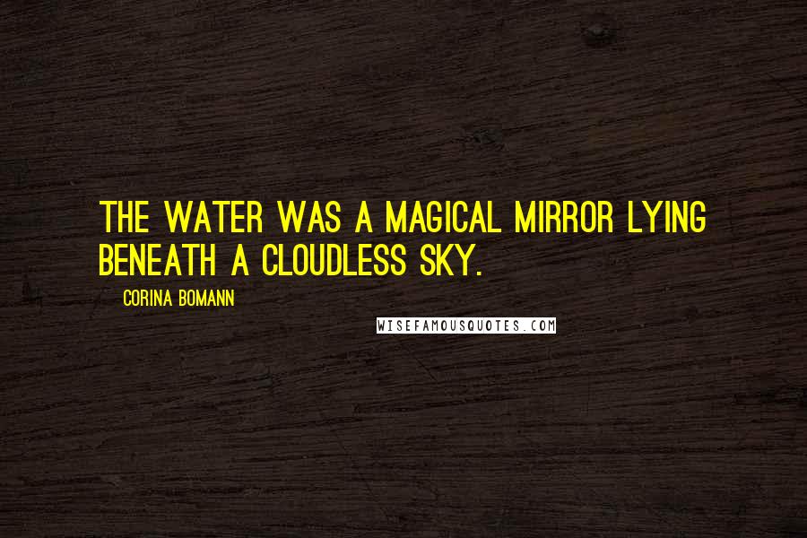 Corina Bomann Quotes: The water was a magical mirror lying beneath a cloudless sky.