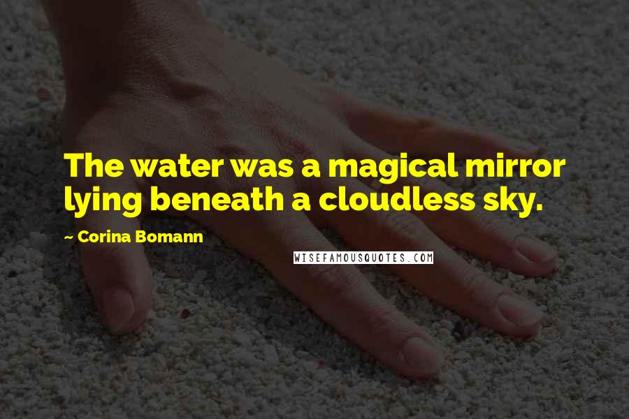 Corina Bomann Quotes: The water was a magical mirror lying beneath a cloudless sky.