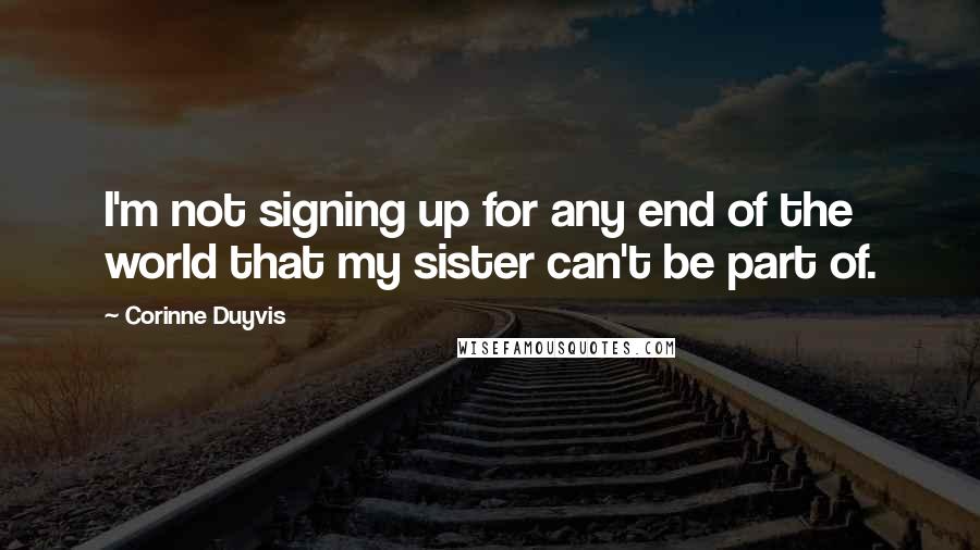 Corinne Duyvis Quotes: I'm not signing up for any end of the world that my sister can't be part of.