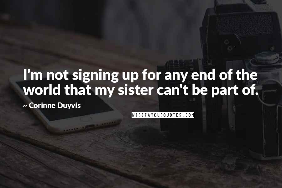 Corinne Duyvis Quotes: I'm not signing up for any end of the world that my sister can't be part of.