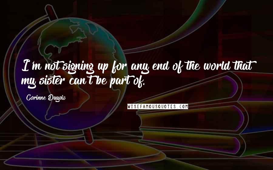 Corinne Duyvis Quotes: I'm not signing up for any end of the world that my sister can't be part of.