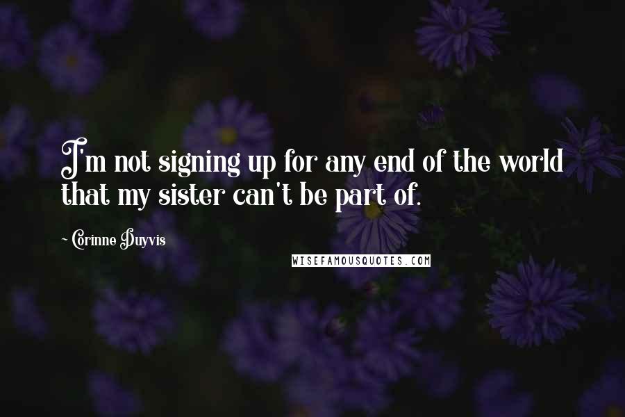 Corinne Duyvis Quotes: I'm not signing up for any end of the world that my sister can't be part of.