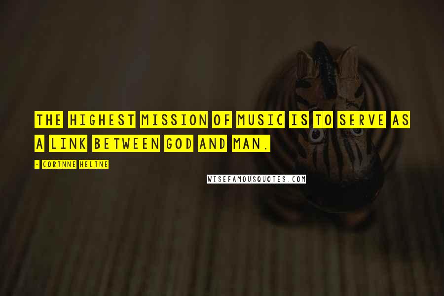 Corinne Heline Quotes: The highest mission of music is to serve as a link between God and Man.