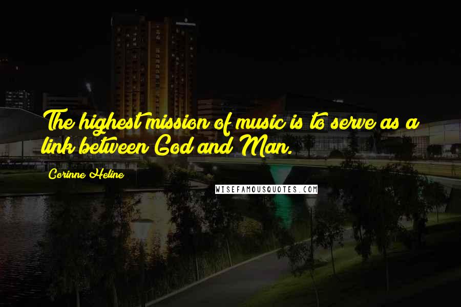 Corinne Heline Quotes: The highest mission of music is to serve as a link between God and Man.