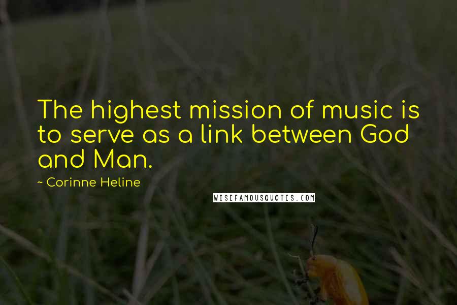 Corinne Heline Quotes: The highest mission of music is to serve as a link between God and Man.