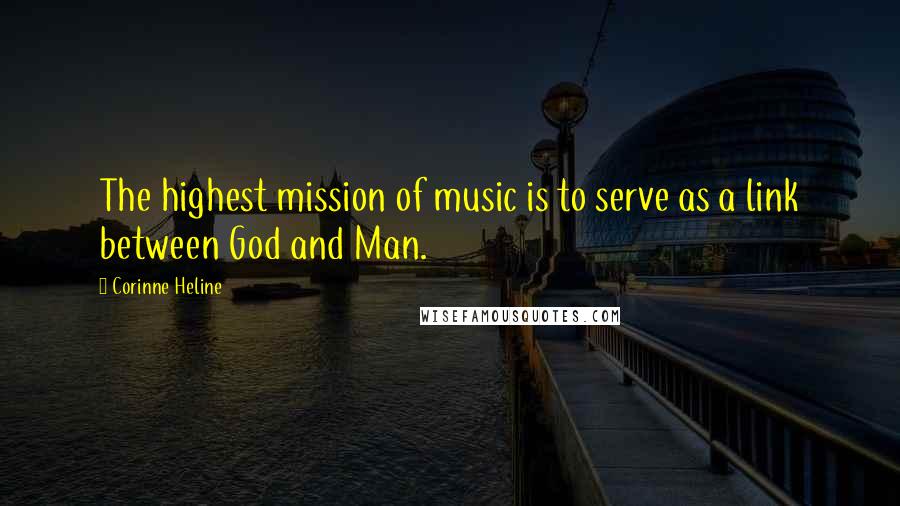 Corinne Heline Quotes: The highest mission of music is to serve as a link between God and Man.
