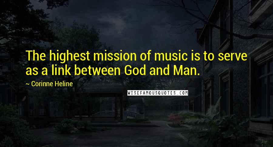 Corinne Heline Quotes: The highest mission of music is to serve as a link between God and Man.