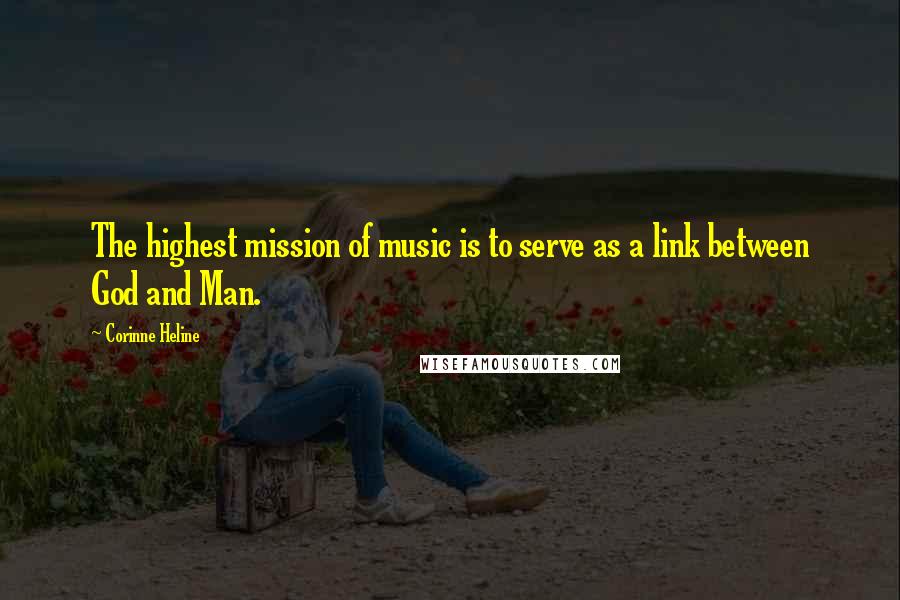 Corinne Heline Quotes: The highest mission of music is to serve as a link between God and Man.