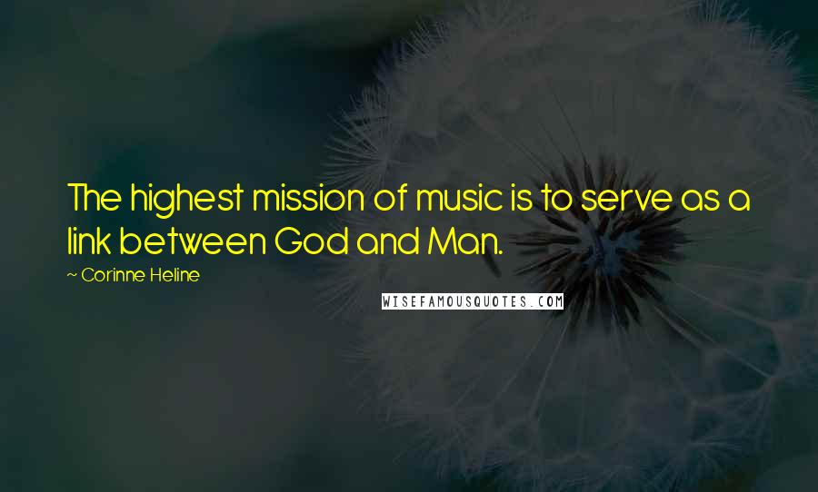 Corinne Heline Quotes: The highest mission of music is to serve as a link between God and Man.