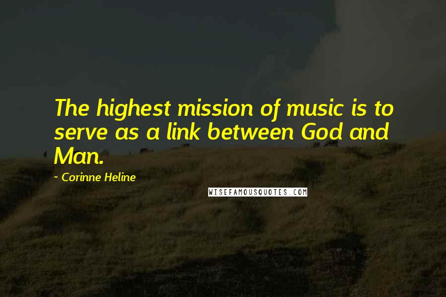 Corinne Heline Quotes: The highest mission of music is to serve as a link between God and Man.