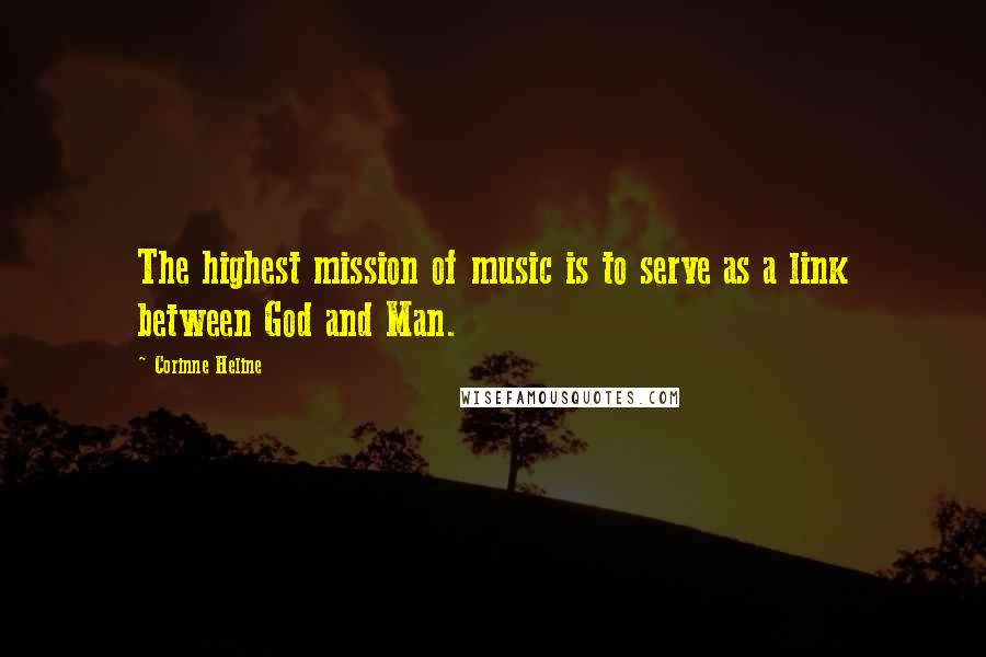 Corinne Heline Quotes: The highest mission of music is to serve as a link between God and Man.