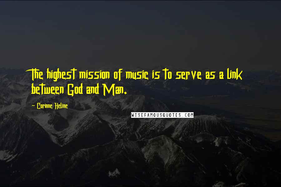 Corinne Heline Quotes: The highest mission of music is to serve as a link between God and Man.