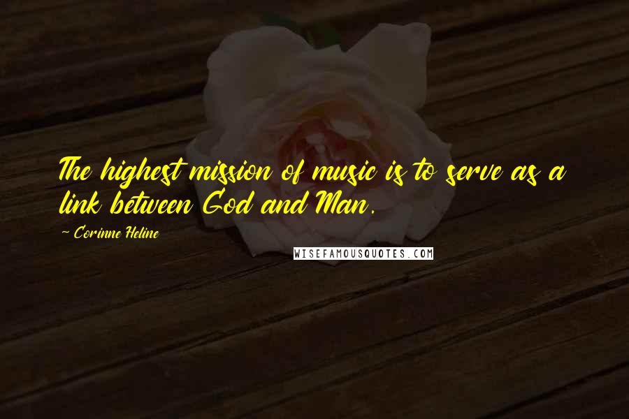 Corinne Heline Quotes: The highest mission of music is to serve as a link between God and Man.