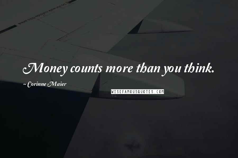 Corinne Maier Quotes: Money counts more than you think.